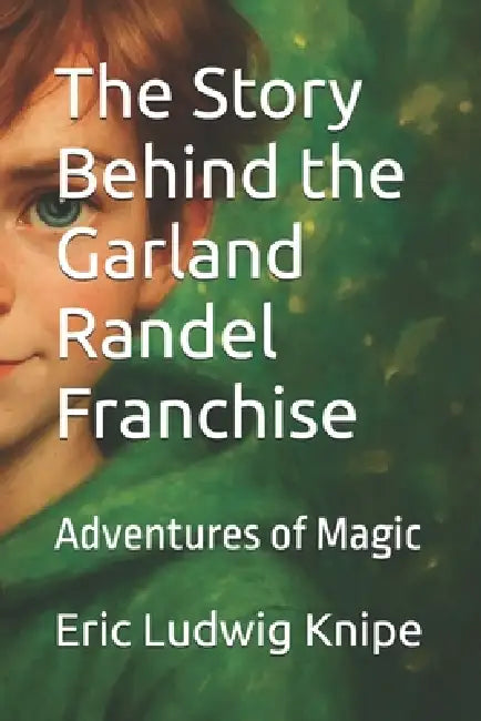 The Story Behind the Garland Randel Franchise: Adventures of Magic by Eric Ludwig Knipe