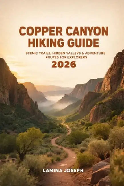 Copper Canyon Hiking Guide 2026: Scenic Trails, Hidden Valleys & Adventure Routes for Explorers by Lamina Joseph