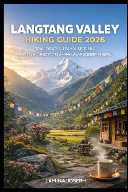 Langtang Valley Hiking Guide 2026: Trail Routes, Teahouse Treks, Written Directions & Himalayan Scenery in Nepal by Lamina Joseph