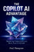 The Copilot AI Advantage: A Practical Guide to Using AI Inside Word, Excel, Outlook, and the Modern Microsoft Workplace by Fred Thompson