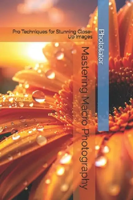 Mastering Macro Photography: Pro Techniques for Stunning Close-Up Images by Catherine Bohemier, Paul Parent