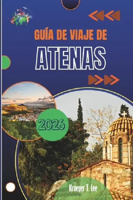 Guía de Viaje de Atenas 2026: Historias, sabores y ecos antiguos para el explorador moderno by Krueger T. Lee