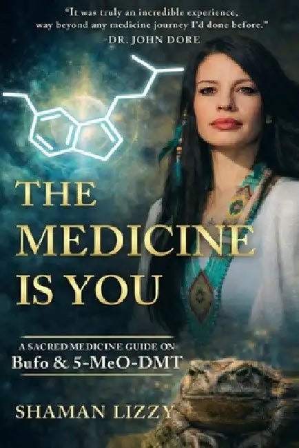 The Medicine is You: A Sacred Medicine Guide on Bufo & 5-MeO-DMT by Shaman Lizzy