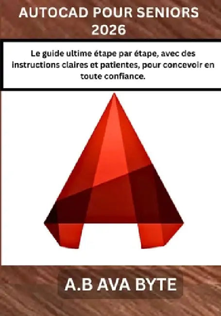 AutoCAD Pour Seniors 2026: Le guide ultime étape par étape, avec des instructions claires et patientes, pour concevoir en toute confiance. by Ab Ava Byte, Ab Ava Byte