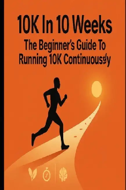 10K In 10 Weeks: The Beginner's Guide to Running 10K Continuously by Eltaher Mohamed
