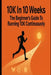 10K In 10 Weeks: The Beginner's Guide to Running 10K Continuously by Eltaher Mohamed
