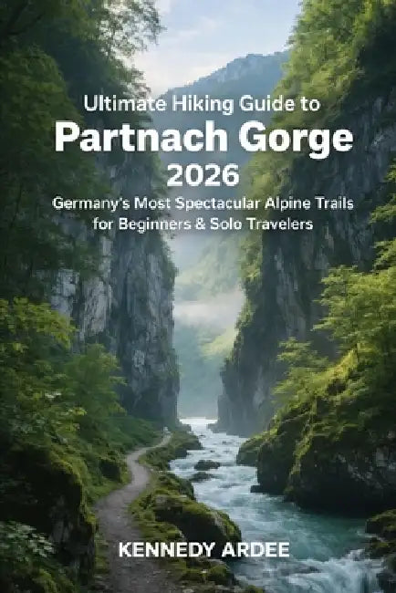 Ultimate Hiking Guide to Partnach Gorge 2026: Germany's Most Spectacular Alpine Trails for Beginners & Solo Travelers by Kennedy Ardee