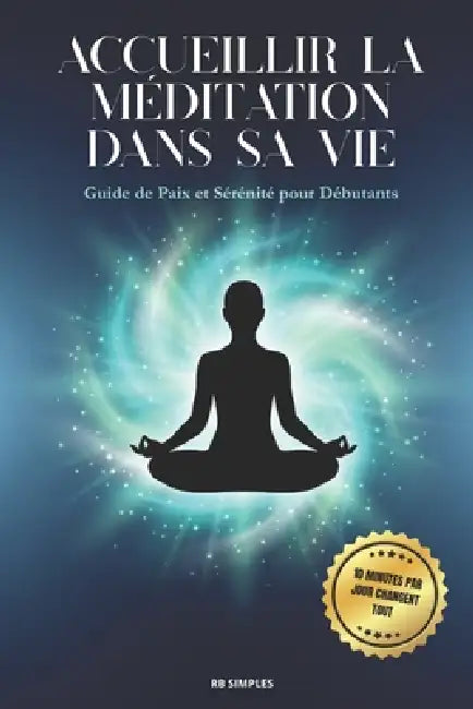 Accueillir la Méditation dans sa Vie: Guide de Paix et Sérénité pour Débutants by Rb Simples