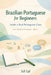Brazilian Portuguese for Beginners Inside a Real Portuguese Class: Learn Brazilian Portuguese Book 1 by Juli Lal