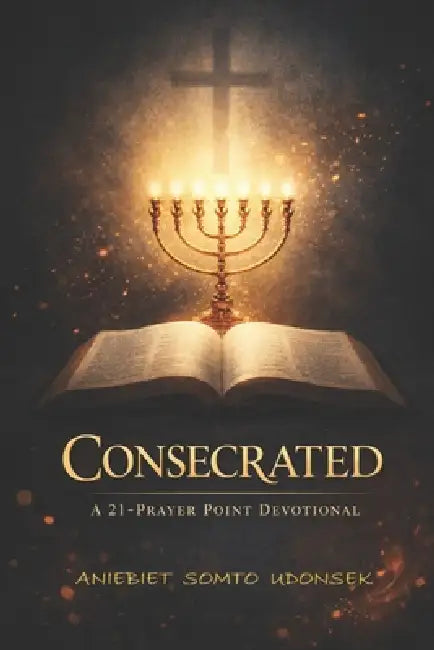 Consecrated: A 21-Prayer Point Devotional by Aniebiet S. Udonsek
