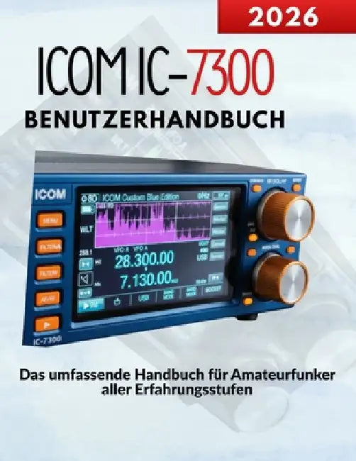 ICOM IC-7300 Benutzerhandbuch: Das umfassende Handbuch für Amateurfunker aller Erfahrungsstufen by Markus Kohler