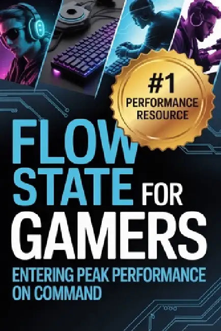Flow State for Gamers: How to Enter Peak Performance on Command by Caleb Porter