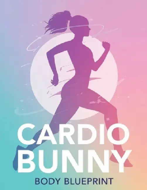 Cardio Bunny Body Blueprint: Sculpt Lean Glutes, Tone Your Waist, and Build a Soft, Sexy Cardio-Ready Body in 90 Days or Less by Lucy Foles