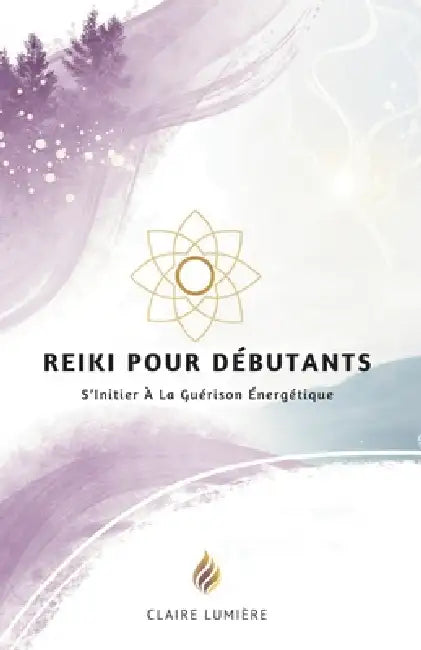 Reiki Pour Débutants: S'Initier À La Guérison Énergétique by Claire Lumière