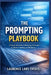 The Prompting Playbook: A Practical Guide to Mastering AI Prompts for Work, Learning, and Business by Laurence Lars Svekis