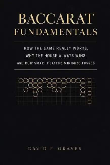 Baccarat Fundamentals: A Comprehensive Guide: How the Game Really Works, Why the House Always Wins, and How Smart Players Minimize Losses by Alice Schwartz, Hayden Van Der Post, David F. Graves