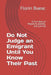 Do Not Judge an Emigrant Until You Know Their Past: Romanian Edition - A True Story of Migration, Identity, and Survival by Florin Bueac
