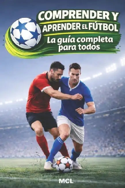Comprender y aprender el fútbol: La guía completa para todos by MCL