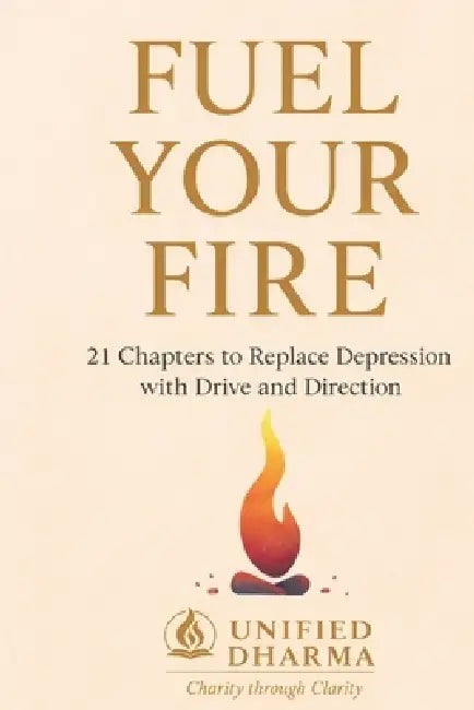 Fuel Your Fire: 21 Chapters to Replace Depression with Drive and Direction by Unified Dharma