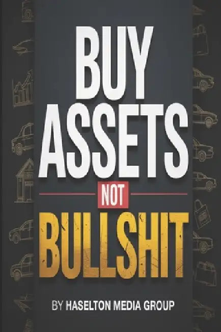 Buy Assets Not Bullshit by Haselton Media Group