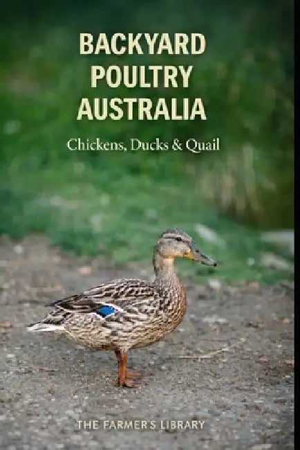 Backyard Poultry Australia: Raising Chickens, Ducks and Quail with Simple Systems for Australian Backyards by Farmer's Library