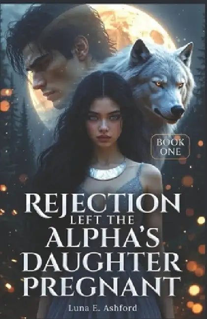 Rejection Left The Alpha's Daughter Pregnant by Luna E. Ashford