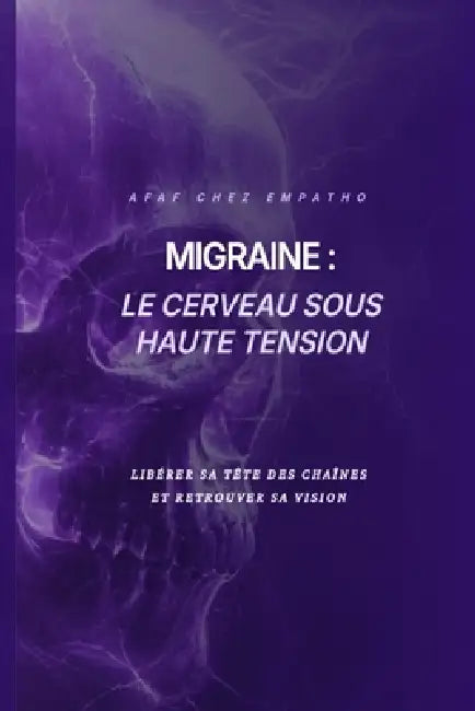 Migraine: LE CERVEAU SOUS HAUTE TENSION: Libérer sa tête des chaînes du pervers par la MTC Un traité de résilience cérébrale by Chez Empatho