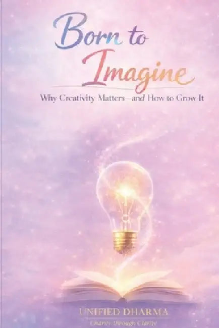 Born to Imagine: Why Creativity Matters-and How to Grow It by Unified Dharma