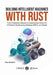 Building Intelligent Machines with Rust: From Embedded Sensors to Autonomous Robotics: A Practical Guide using Embassy, ROS 2, and Zenoh by Rhys Gallagher