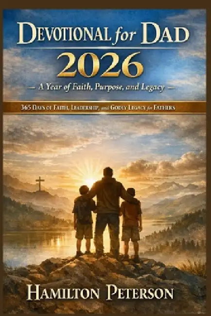 Devotional for Dad 2026: A Year of Faith, Purpose, and Legacy: 365 Days of Faith, Leadership, and Godly Legacy for Fathers by Hamilton Peterson