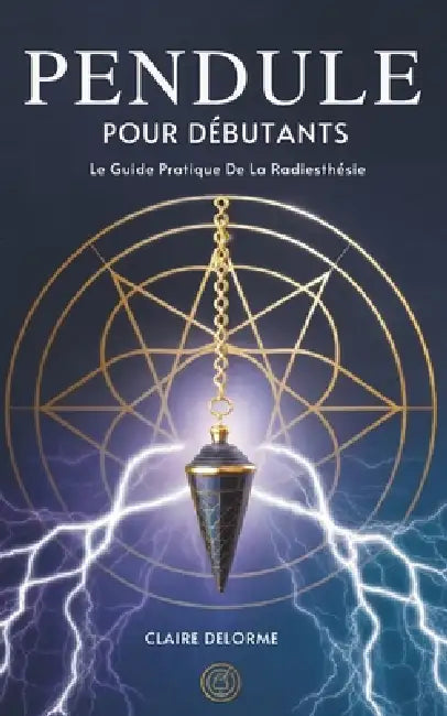 Pendule Pour Débutants: Le Guide Pratique De La Radiesthésie by Claire Delorme