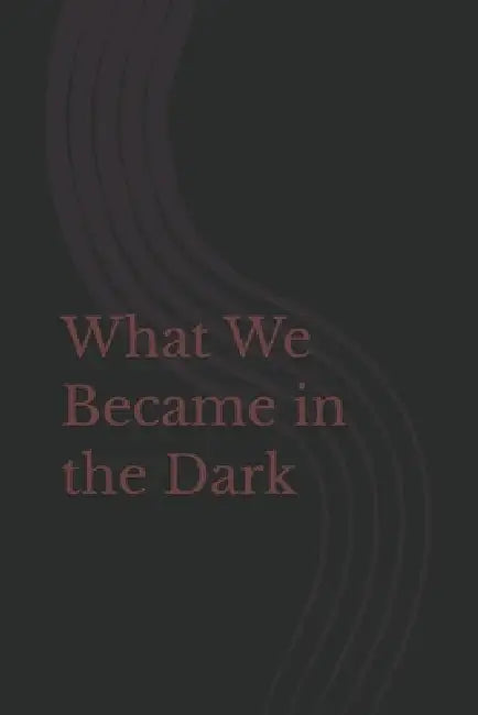 What We Became in the Dark by Sofia Cortese