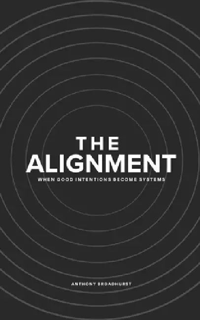 The Alignment: When Good Intentions Become Systems by Anthony Broadhurst