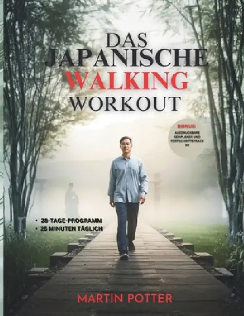 Das Japanische Walking-Workout: Ein 28-Tage-Walking-Programm Mit Geringer Belastung Für Gewichtsverlust, Gesunde Gelenke Und Neue Energie by Martin Potter