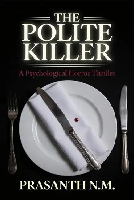 The Polite Killer (A Psychological Horror Thriller): A Psychological Horror Thriller Where a Respectable, Well-Mannered Man Commits Brutal Crimes With by Prasanth N. M.