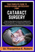 Your Complete Guide to Understanding and Recovery from Cataract Surgery: A Step-by-Step Medical Companion Explaining Pre-Operative Preparation, Lens R by Theophilus E. Robert