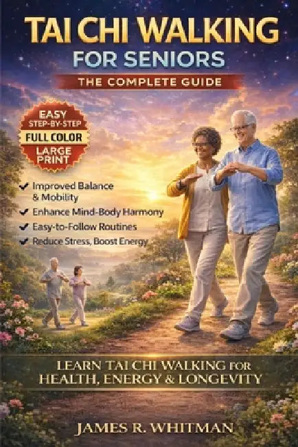 Tai CHI Walking: A Gentle Step-by-Step Program to Improve Balance, Mobility, and Confidence at Any Age by James R. Whitman