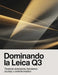 Dominando la Leica Q3: Técnicas avanzadas, funciones ocultas y control creativo by David Peterson