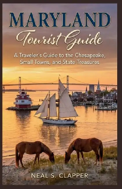 Maryland Tourist Guide: A Traveler's Guide to the Chesapeake, Small Towns, and State Treasures by Neal S. Clapper
