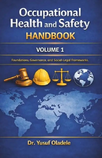 Occupational Health and Safety Handbook: Foundations, Governance, and Socio-Legal Frameworks by Yusuf Oladele