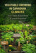 Vegetable Growing in Canadian Climates: Frost Dates, Raised Beds, Season Extension and Reliable Harvests in Short Growing Seasons by Farmer's Library