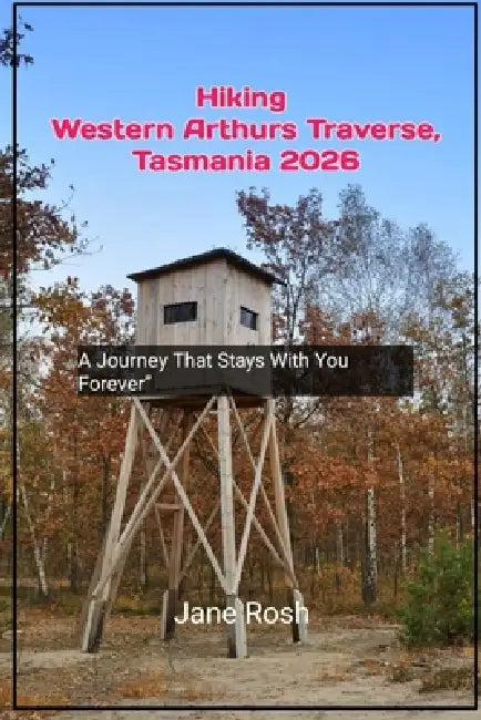 Hiking Western Arthurs Traverse, Tasmania 2026: "A Journey That Stays With You Forever" by Jane Rosh