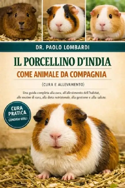 Il Porcellino d'India come Animale da Compagnia (Cura e Allevamento): Una guida completa alla cura, all'allestimento dell'habitat, alle routine di cur by Paolo Lombardi
