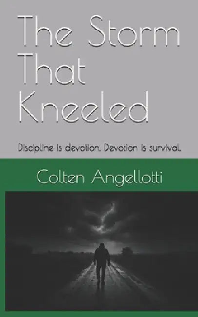 The Storm That Kneeled: Discipline is devotion. Devotion is survival. by Colten Atlas Angellotti