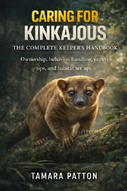 Caring for Kinkajous: Ownership, behavior, handling, expert tips, and habitat set ups by Tamara Patton