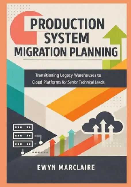 Production System Migration Planning: Transitioning Legacy Warehouses to Cloud Platforms for Senior Technical Leads by Ewyn Marclaire