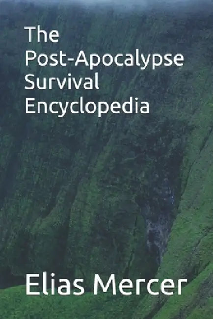 The Post-Apocalypse Survival Encyclopedia by Elias Mercer