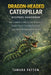 Dragon-Headed Caterpillar: Your Complete Guide to Care, Behavior, Expert Tips for Housing, Handling and Habitat Management for owners by Tamara Patton