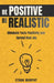 Be Positive Be Realistic: Eliminate Toxic Positivity and Spread Real Joy by Ethan Murphy