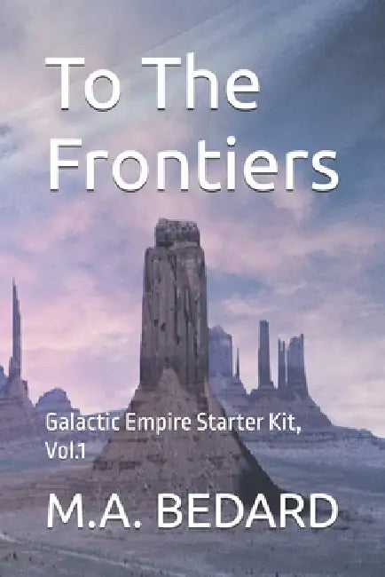 To The Frontiers: Galactic Empire Starter Kit, Vol.1 by M. a. Bedard